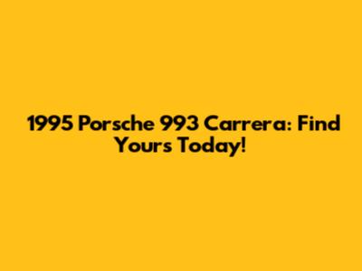 1995 Porsche 993 Carrera: Find Yours Today!
