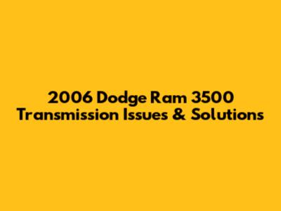 2006 Dodge Ram 3500 Transmission Issues & Solutions