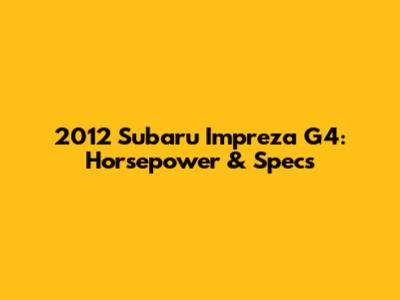 2012 Subaru Impreza G4: Horsepower & Specs