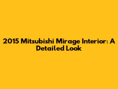 2015 Mitsubishi Mirage Interior: A Detailed Look