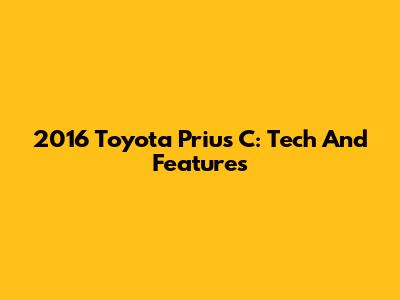 2016 Toyota Prius C: Tech And Features