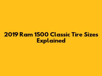 2019 Ram 1500 Classic Tire Sizes Explained