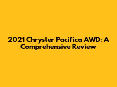2021 Chrysler Pacifica AWD: A Comprehensive Review