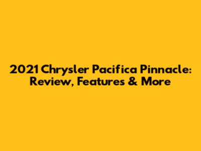 2021 Chrysler Pacifica Pinnacle: Review, Features & More