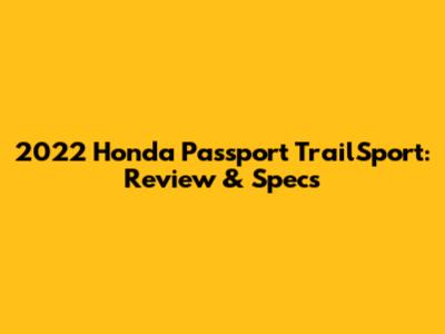 2022 Honda Passport TrailSport: Review & Specs