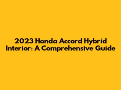 2023 Honda Accord Hybrid Interior: A Comprehensive Guide
