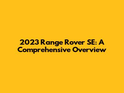 2023 Range Rover SE: A Comprehensive Overview