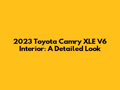2023 Toyota Camry XLE V6 Interior: A Detailed Look