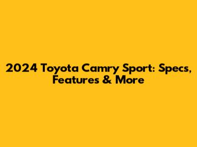 2024 Toyota Camry Sport: Specs, Features & More
