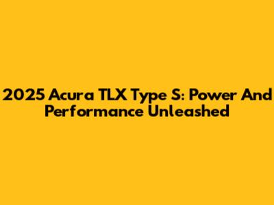 2025 Acura TLX Type S: Power And Performance Unleashed