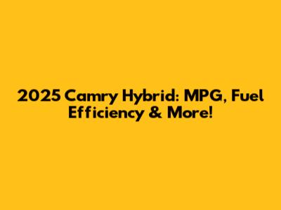 2025 Camry Hybrid: MPG, Fuel Efficiency & More!