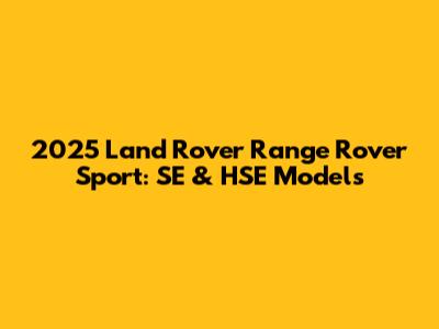 2025 Land Rover Range Rover Sport: SE & HSE Models