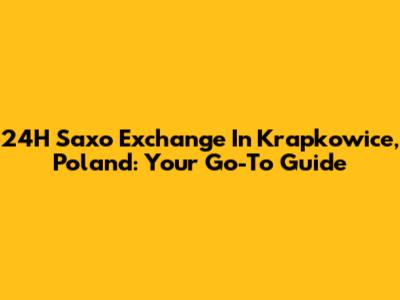 24H Saxo Exchange In Krapkowice, Poland: Your Go-To Guide