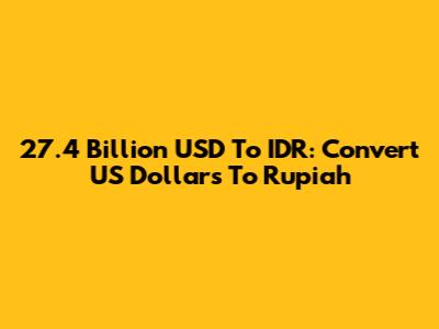 27.4 Billion USD To IDR: Convert US Dollars To Rupiah