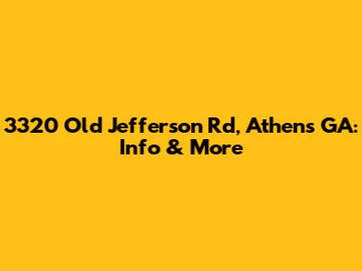 3320 Old Jefferson Rd, Athens GA: Info & More
