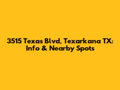 3515 Texas Blvd, Texarkana TX: Info & Nearby Spots