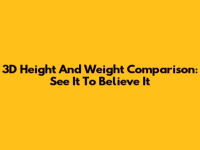 3D Height And Weight Comparison: See It To Believe It
