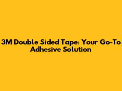 3M Double Sided Tape: Your Go-To Adhesive Solution
