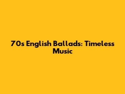 70s English Ballads: Timeless Music