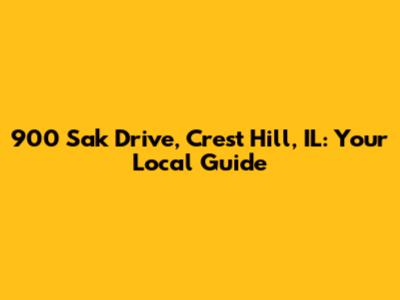 900 Sak Drive, Crest Hill, IL: Your Local Guide