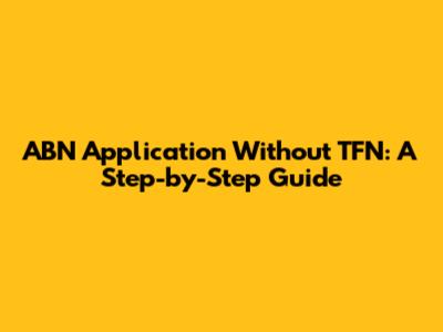 ABN Application Without TFN: A Step-by-Step Guide