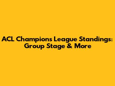 ACL Champions League Standings: Group Stage & More