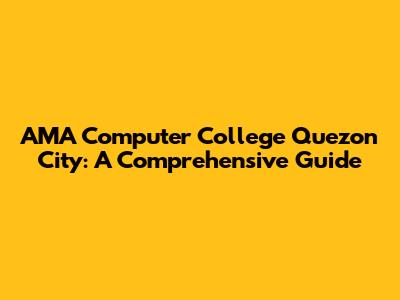 AMA Computer College Quezon City: A Comprehensive Guide