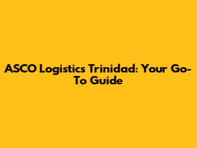 ASCO Logistics Trinidad: Your Go-To Guide