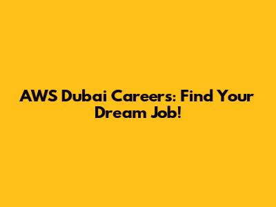 AWS Dubai Careers: Find Your Dream Job!