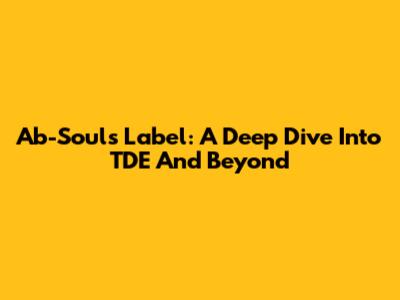 Ab-Soul's Label: A Deep Dive Into TDE And Beyond