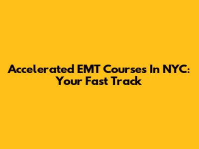Accelerated EMT Courses In NYC: Your Fast Track