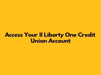 Access Your II Liberty One Credit Union Account