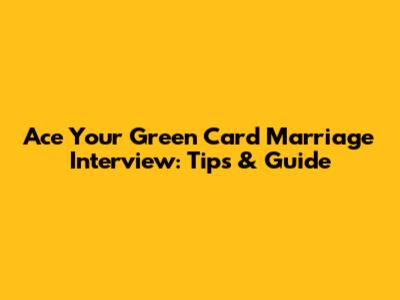 Ace Your Green Card Marriage Interview: Tips & Guide