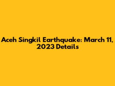 Aceh Singkil Earthquake: March 11, 2023 Details