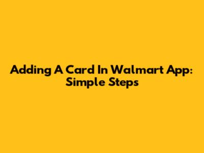 Adding A Card In Walmart App: Simple Steps