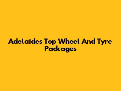 Adelaide's Top Wheel And Tyre Packages