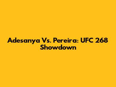Adesanya Vs. Pereira: UFC 268 Showdown