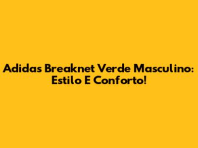 Adidas Breaknet Verde Masculino: Estilo E Conforto!
