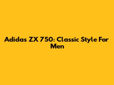 Adidas ZX 750: Classic Style For Men