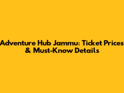 Adventure Hub Jammu: Ticket Prices & Must-Know Details