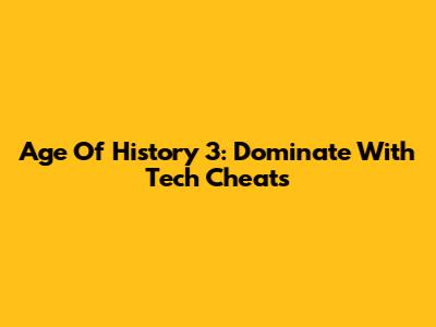 Age Of History 3: Dominate With Tech Cheats