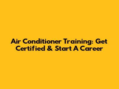 Air Conditioner Training: Get Certified & Start A Career