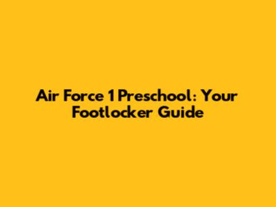 Air Force 1 Preschool: Your Footlocker Guide