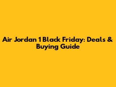 Air Jordan 1 Black Friday: Deals & Buying Guide