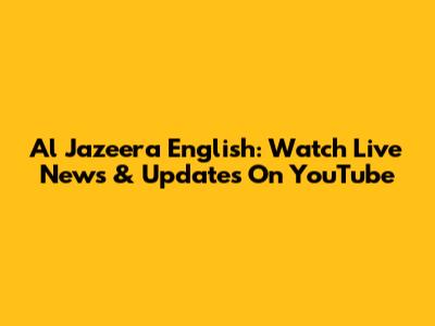 Al Jazeera English: Watch Live News & Updates On YouTube