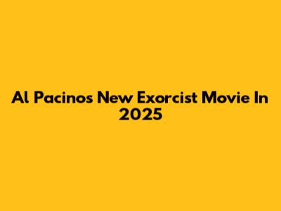 Al Pacino's New Exorcist Movie In 2025
