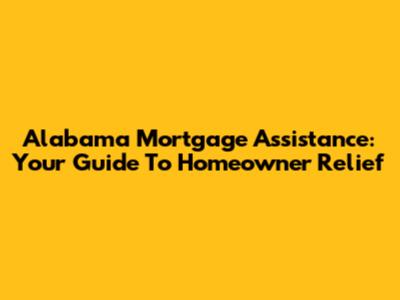 Alabama Mortgage Assistance: Your Guide To Homeowner Relief