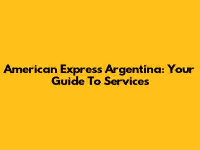 American Express Argentina: Your Guide To Services