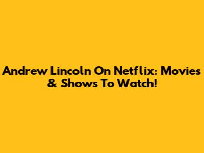 Andrew Lincoln On Netflix: Movies & Shows To Watch!