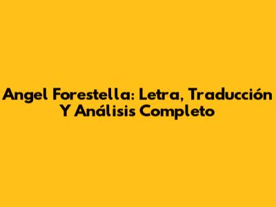 Angel Forestella: Letra, Traducción Y Análisis Completo